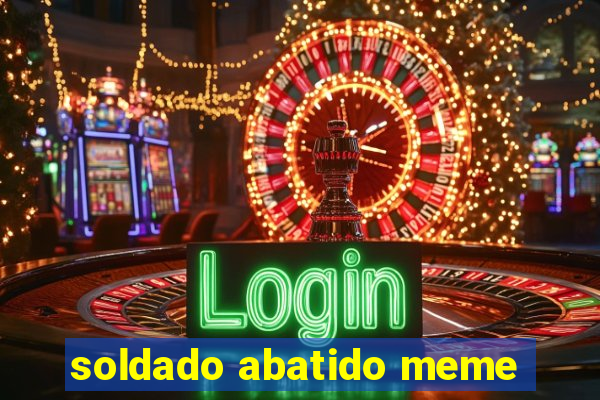 soldado abatido meme